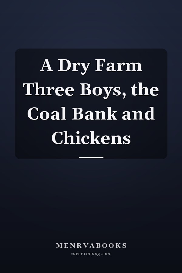 A Dry Farm Three Boys, the Coal Bank and Chickens