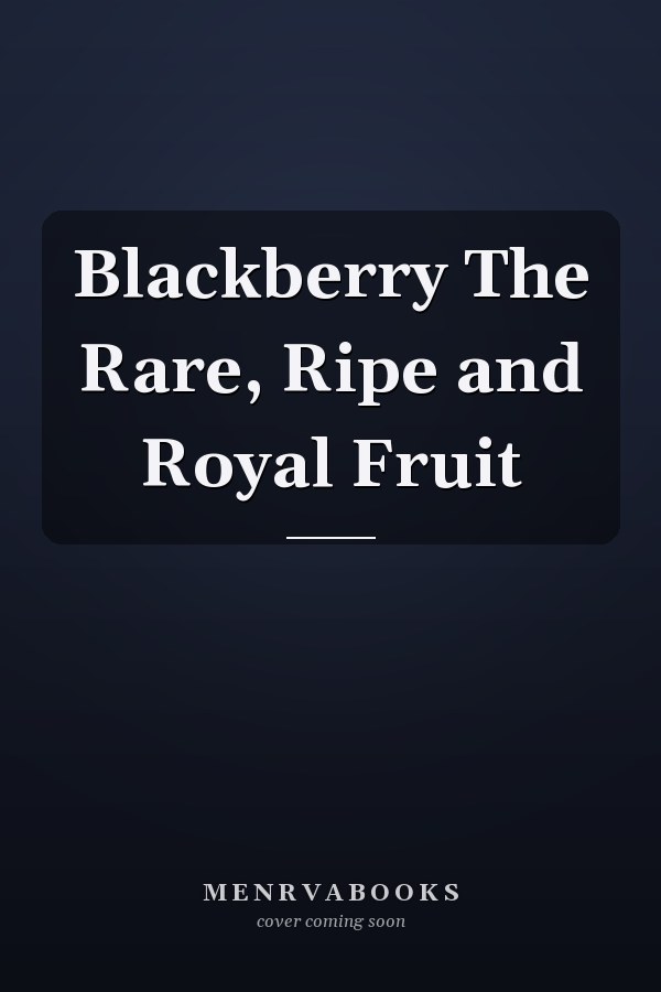 Blackberry The Rare, Ripe and Royal Fruit