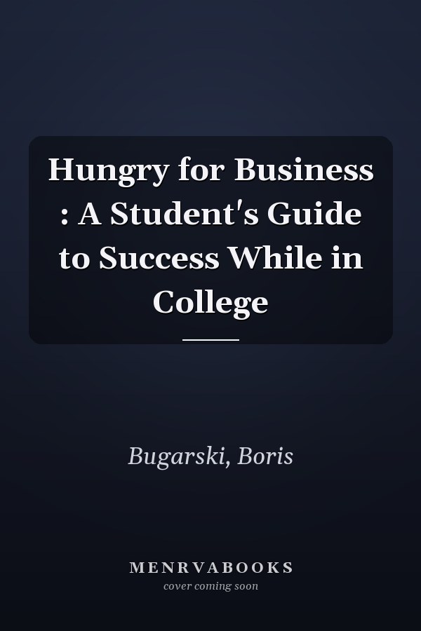Hungry for Business : A Student's Guide to Success While in College