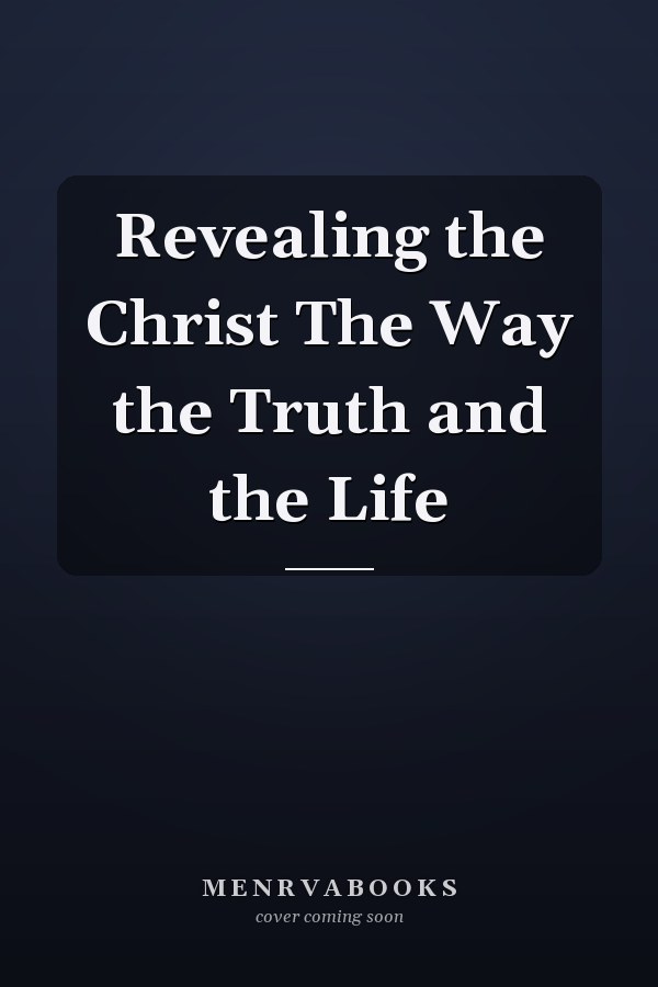 Revealing the Christ The Way the Truth and the Life
