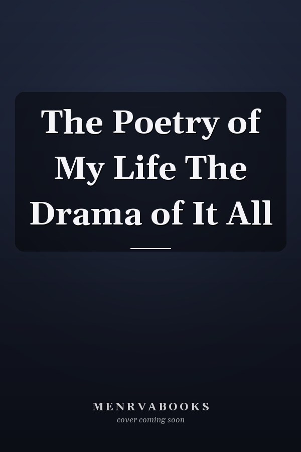 The Poetry of My Life The Drama of It All