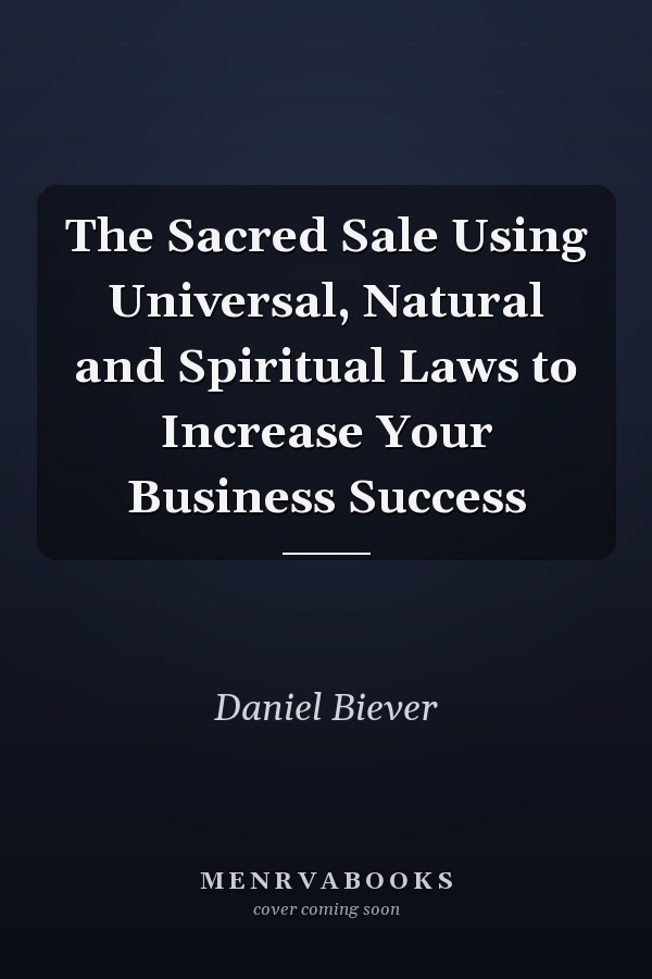 The Sacred Sale Using Universal, Natural and Spiritual Laws to Increase Your Business Success