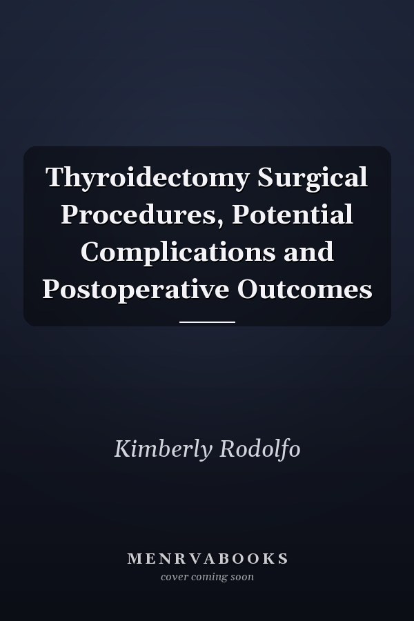 Thyroidectomy Surgical Procedures, Potential Complications and Postoperative Outcomes