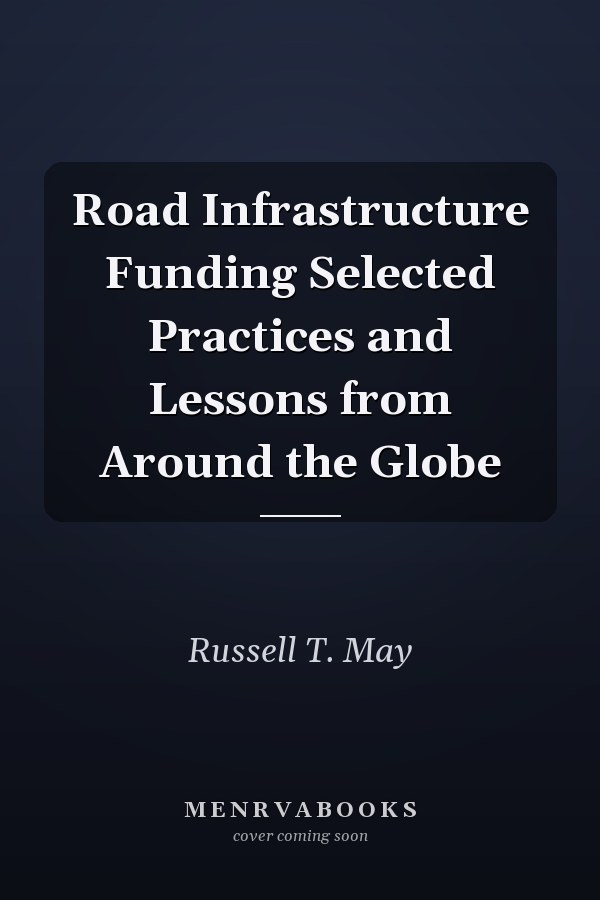 Road Infrastructure Funding Selected Practices and Lessons from Around the Globe