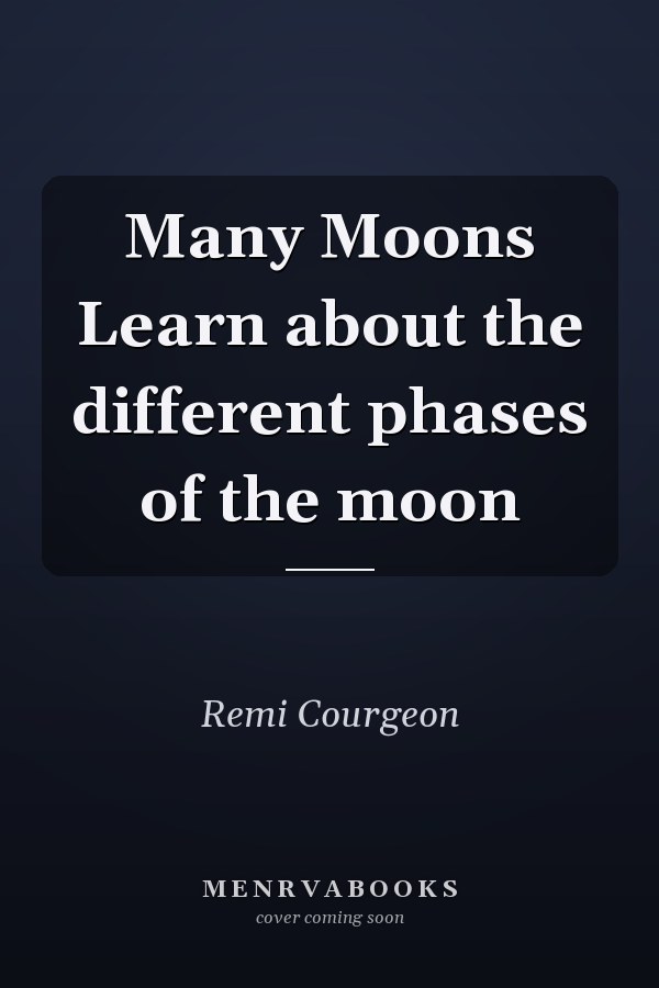 Many Moons Learn about the different phases of the moon