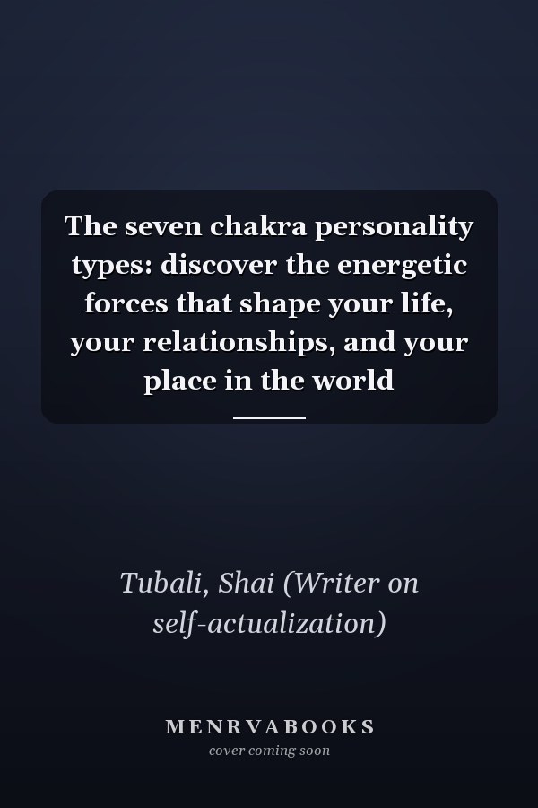 The seven chakra personality types: discover the energetic forces that shape your life, your relationships, and your place in the world