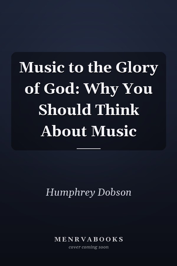 Music to the Glory of God: Why You Should Think About Music