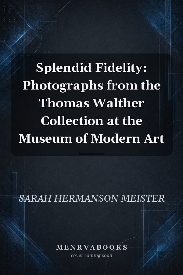 Splendid Fidelity: Photographs from the Thomas Walther Collection at the Museum of Modern Art