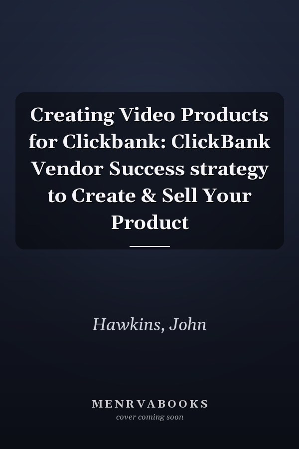 Creating Video Products for Clickbank: ClickBank Vendor Success strategy to Create & Sell Your Product