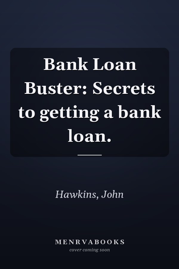 Bank Loan Buster: Secrets to getting a bank loan.
