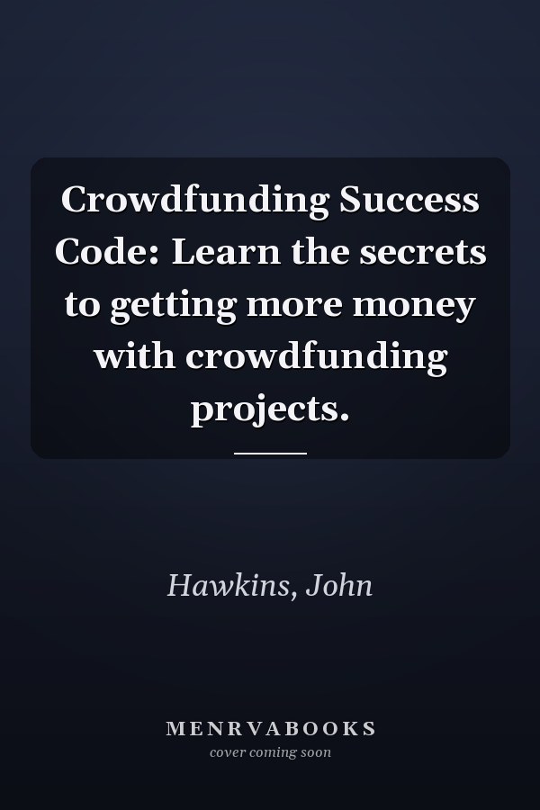 Crowdfunding Success Code: Learn the secrets to getting more money with crowdfunding projects.