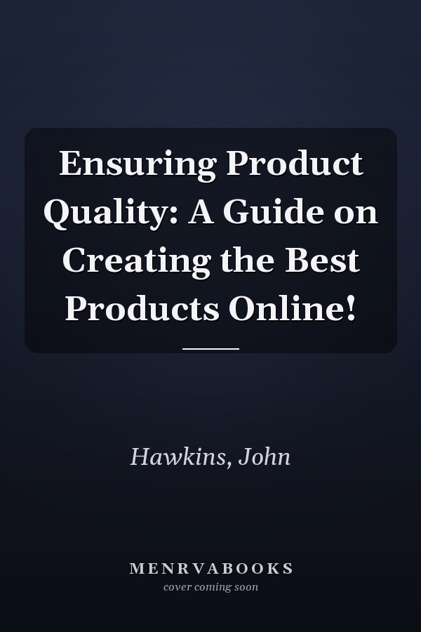 Ensuring Product Quality: A Guide on Creating the Best Products Online!