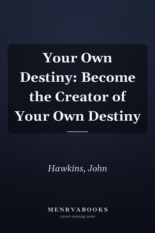 Your Own Destiny: Become the Creator of Your Own Destiny