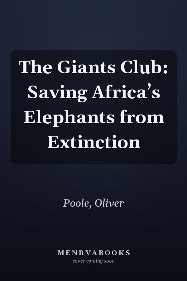 The Giants Club: Saving Africa’s Elephants from Extinction