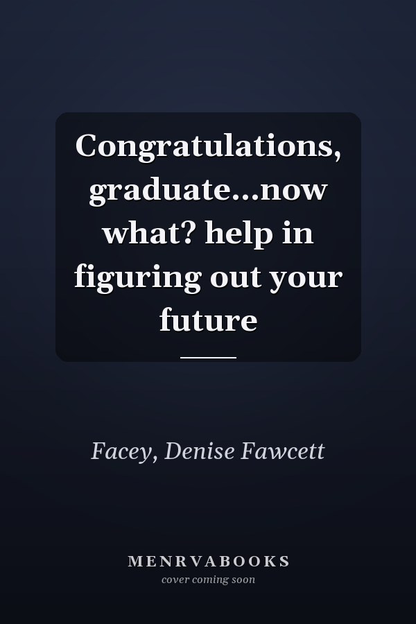 Congratulations, graduate...now what? help in figuring out your future