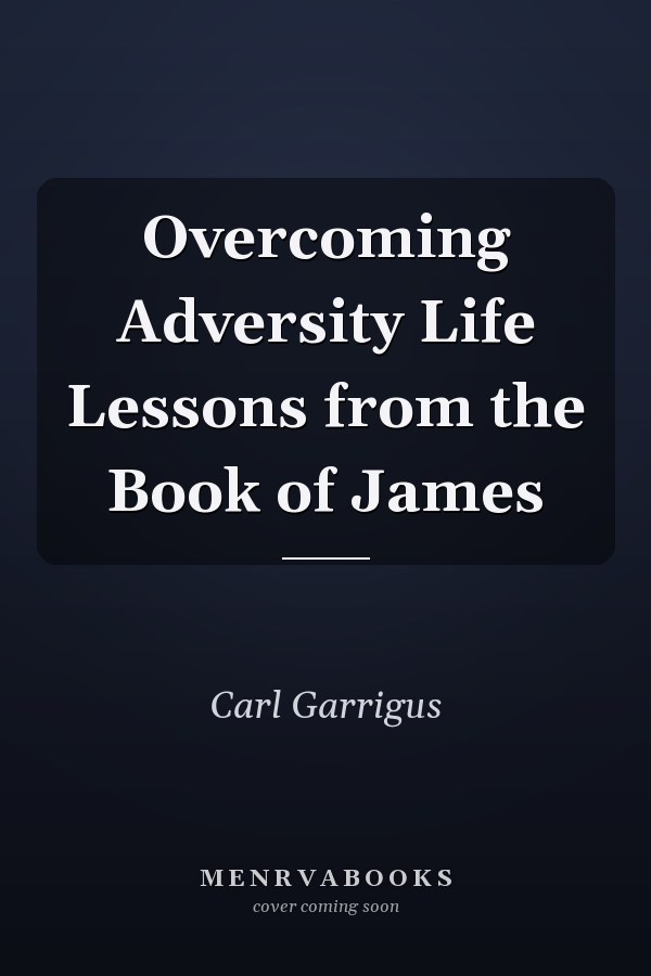 Overcoming Adversity Life Lessons from the Book of James