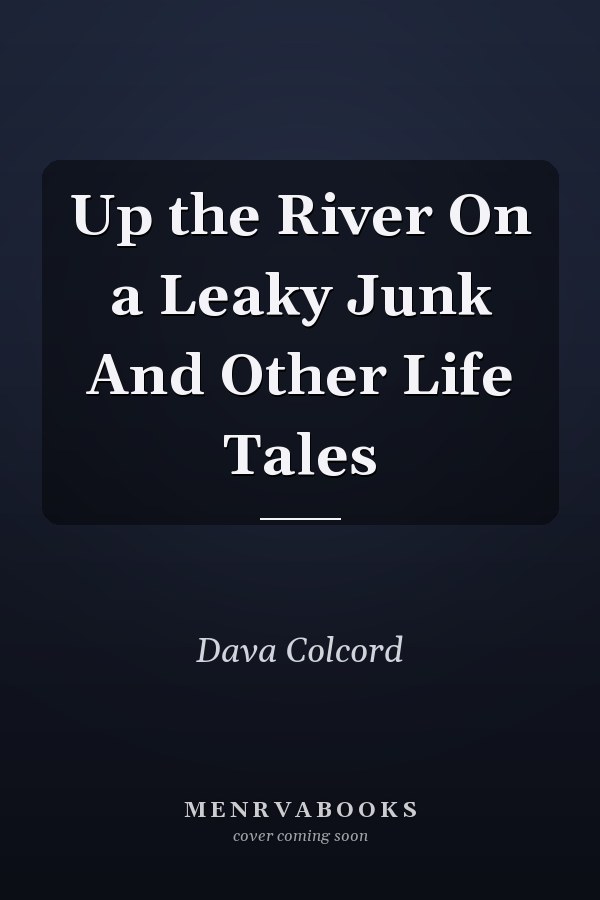 Up the River On a Leaky Junk And Other Life Tales
