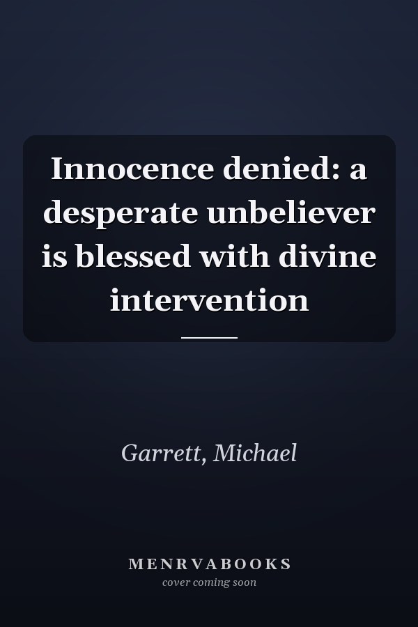 Innocence denied: a desperate unbeliever is blessed with divine intervention