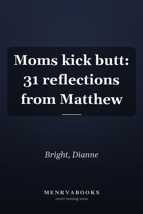 Moms kick butt: 31 reflections from Matthew