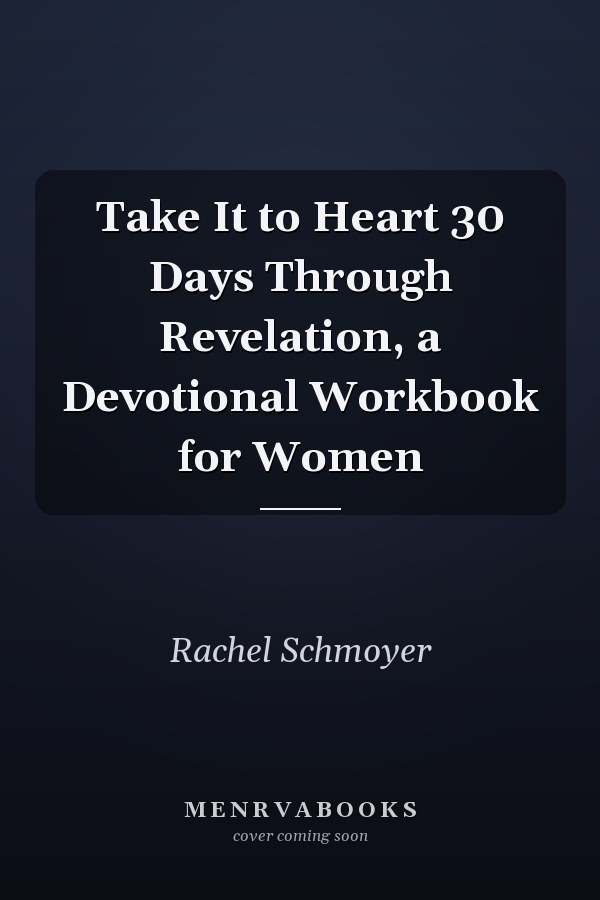 Take It to Heart 30 Days Through Revelation, a Devotional Workbook for Women