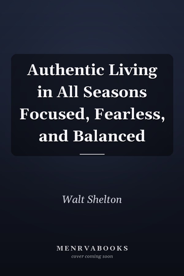 Authentic Living in All Seasons Focused, Fearless, and Balanced