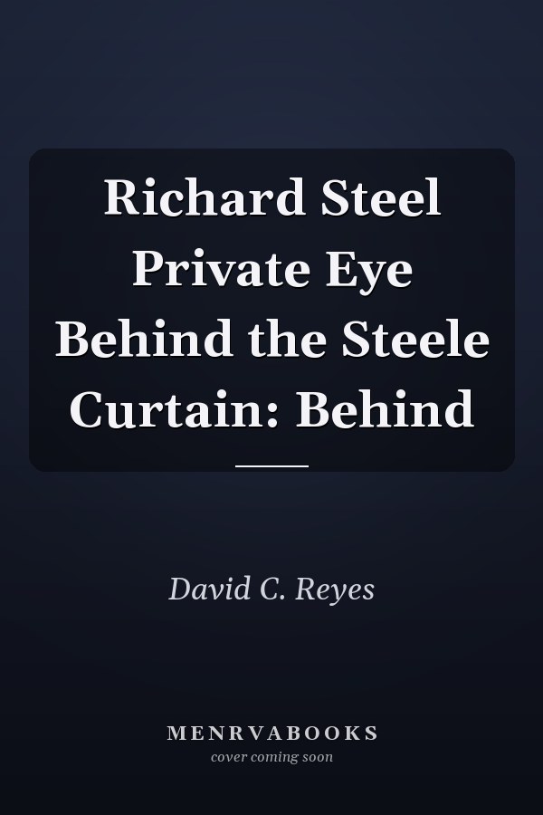 Richard Steel Private Eye Behind the Steele Curtain: Behind