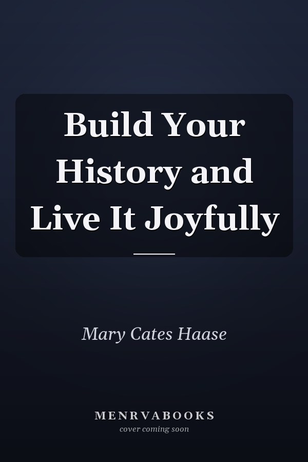 Build Your History and Live It Joyfully