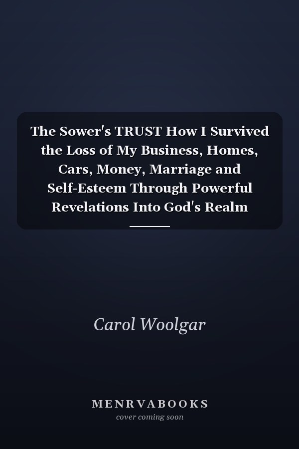 The Sower's TRUST How I Survived the Loss of My Business, Homes, Cars, Money, Marriage and Self-Esteem Through Powerful Revelations Into God's Realm