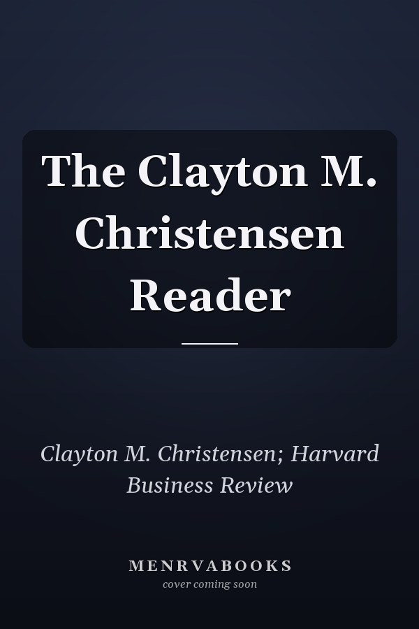 The Clayton M. Christensen Reader