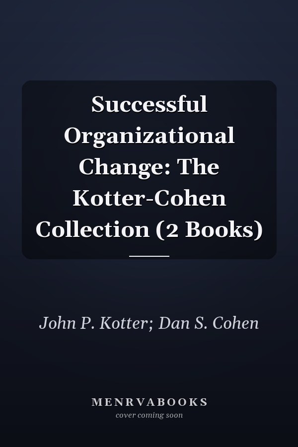 Successful Organizational Change: The Kotter-Cohen Collection (2 Books)