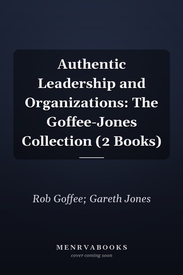 Authentic Leadership and Organizations: The Goffee-Jones Collection (2 Books)