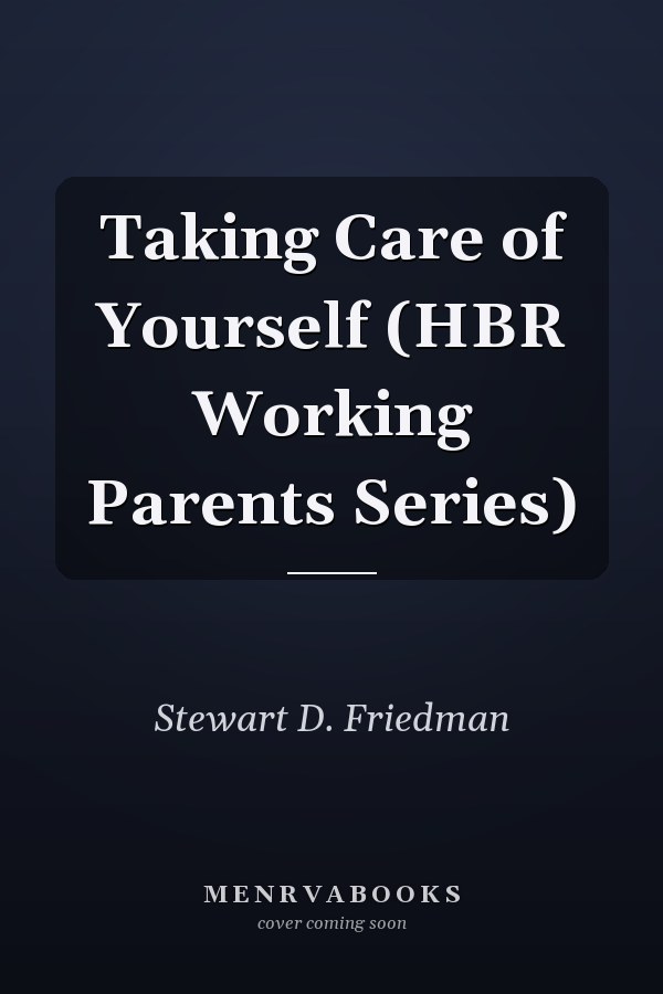 Taking Care of Yourself (HBR Working Parents Series)