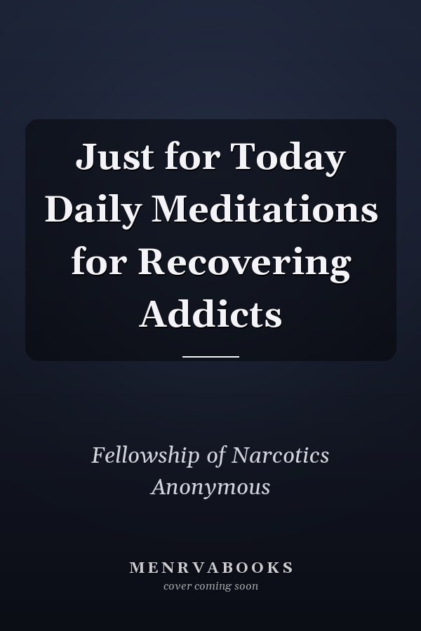 Just for Today Daily Meditations for Recovering Addicts