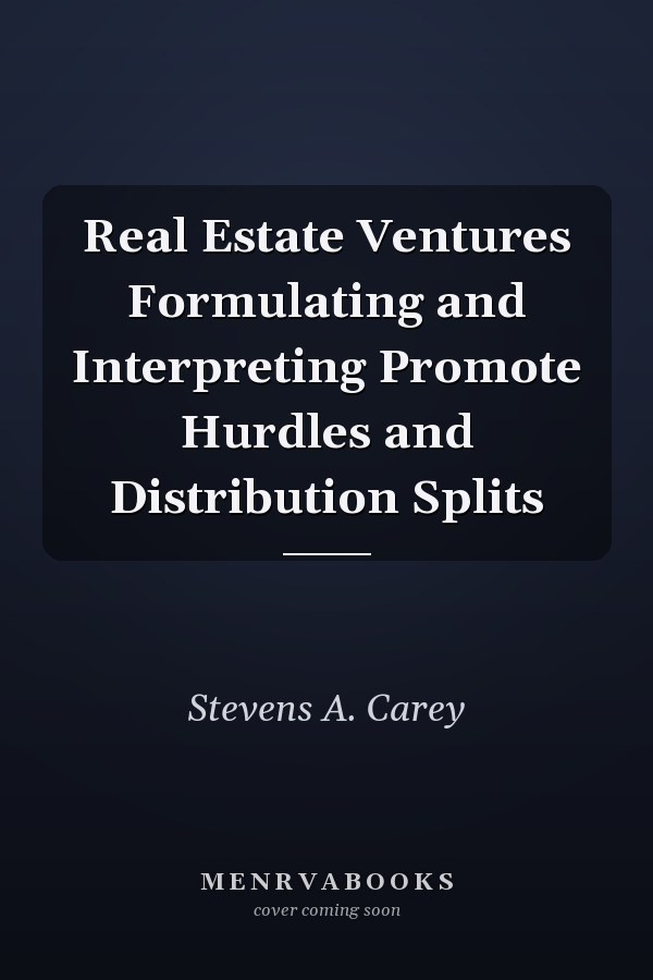 Real Estate Ventures Formulating and Interpreting Promote Hurdles and Distribution Splits