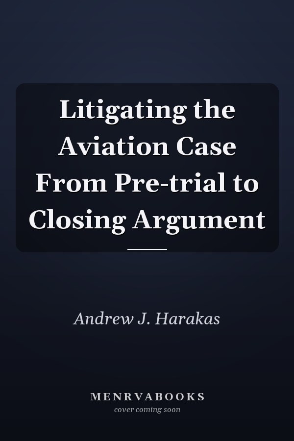 Litigating the Aviation Case From Pre-trial to Closing Argument