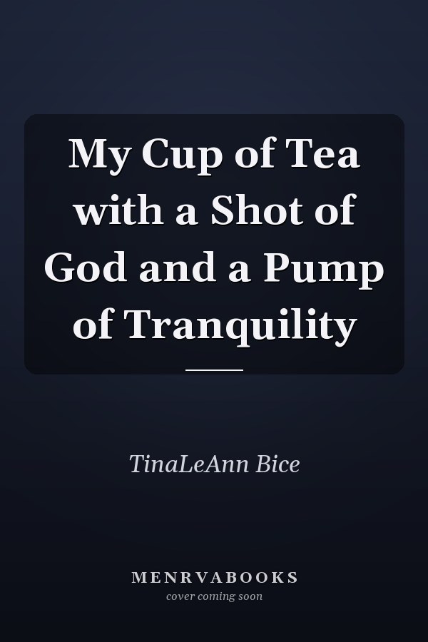 My Cup of Tea with a Shot of God and a Pump of Tranquility