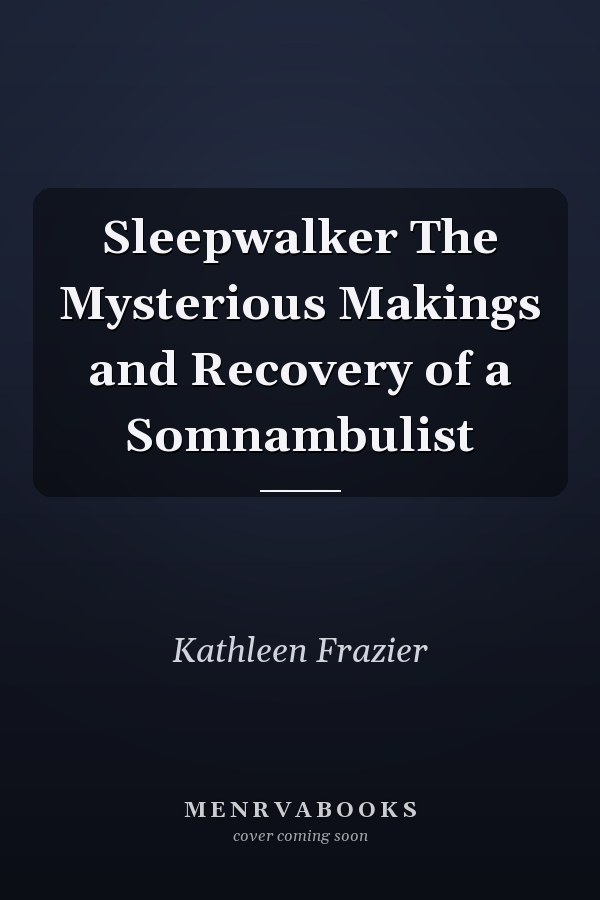 Sleepwalker The Mysterious Makings and Recovery of a Somnambulist