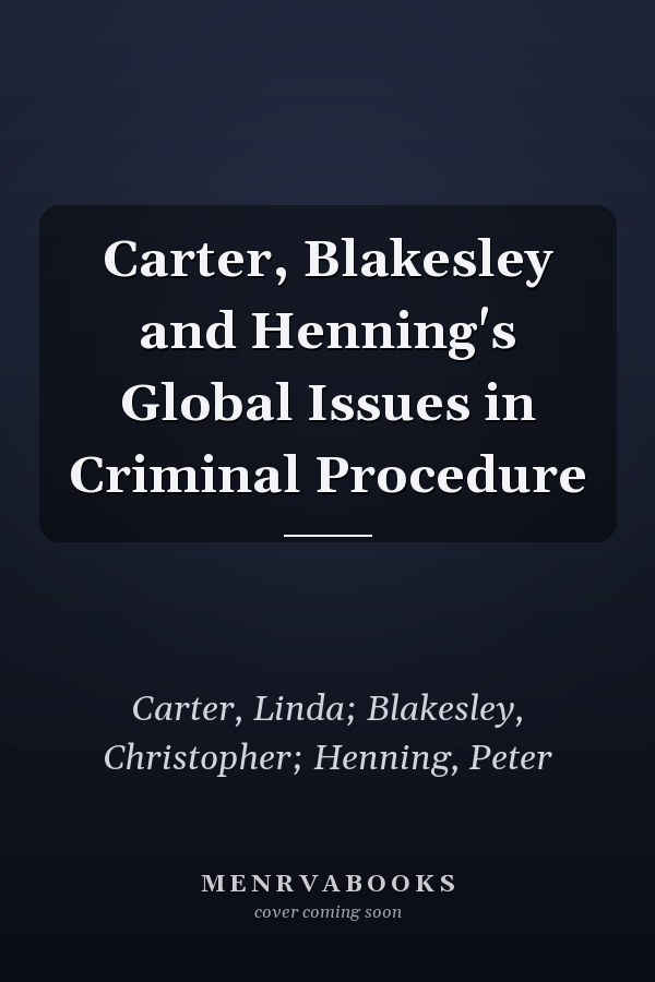 Carter, Blakesley and Henning's Global Issues in Criminal Procedure