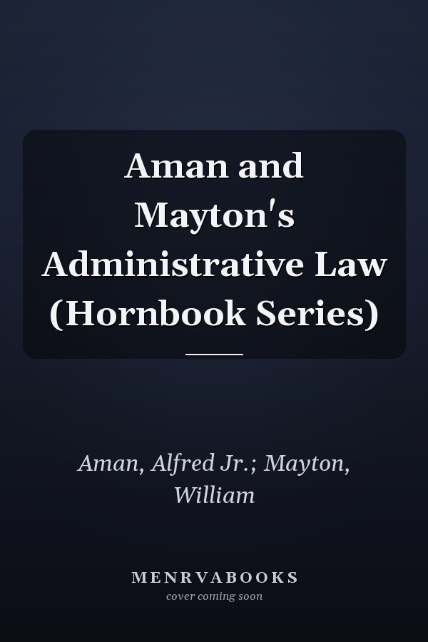 Aman and Mayton's Administrative Law (Hornbook Series)