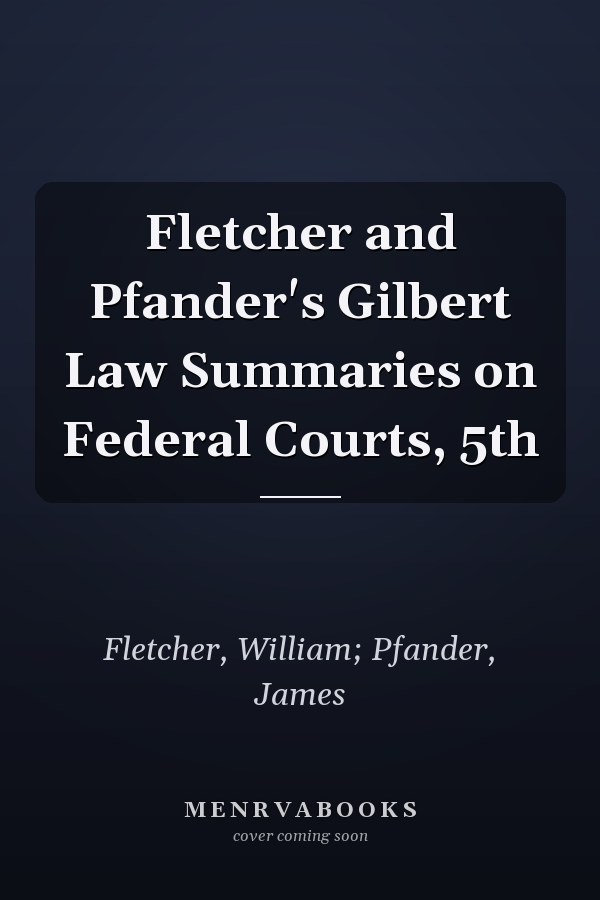 Fletcher and Pfander's Gilbert Law Summaries on Federal Courts, 5th