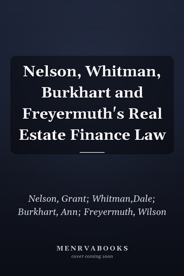 Nelson, Whitman, Burkhart and Freyermuth's Real Estate Finance Law