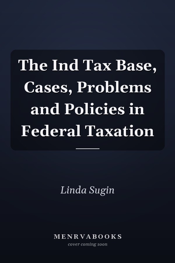 The Ind Tax Base, Cases, Problems and Policies in Federal Taxation