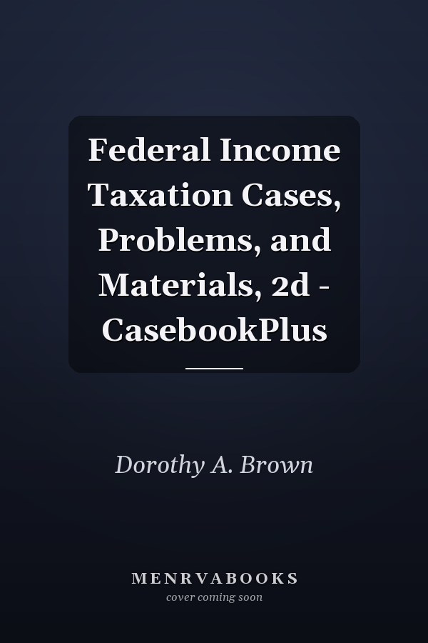 Federal Income Taxation Cases, Problems, and Materials, 2d - CasebookPlus