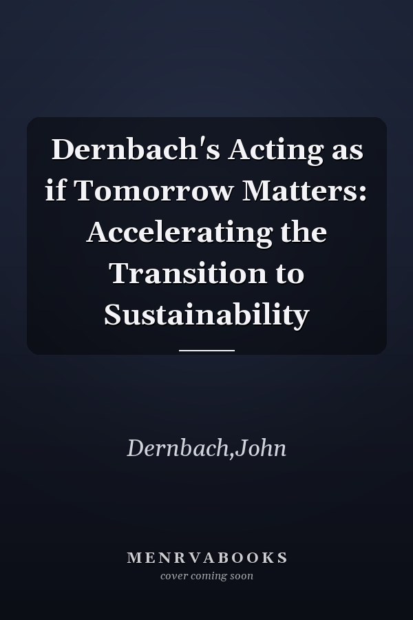 Dernbach's Acting as if Tomorrow Matters: Accelerating the Transition to Sustainability