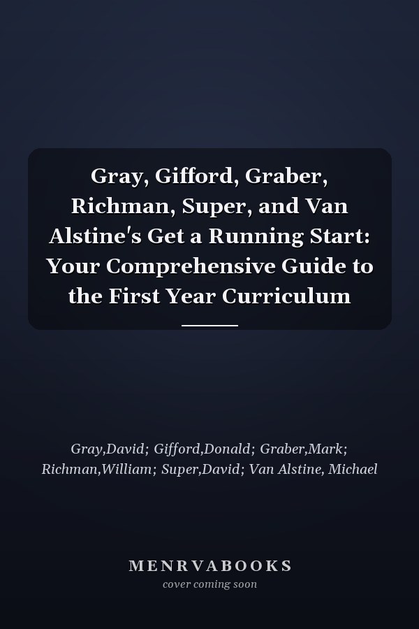 Gray, Gifford, Graber, Richman, Super, and Van Alstine's Get a Running Start: Your Comprehensive Guide to the First Year Curriculum