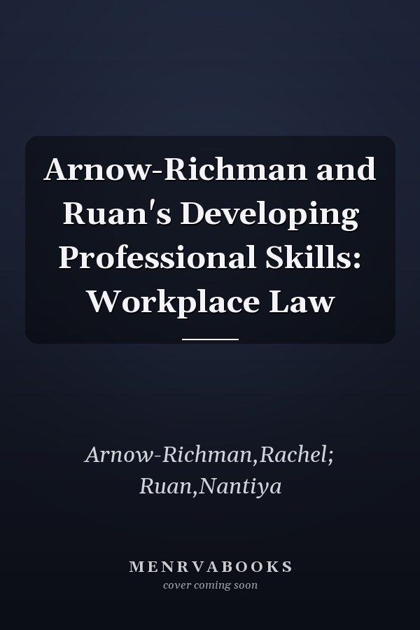 Arnow-Richman and Ruan's Developing Professional Skills: Workplace Law