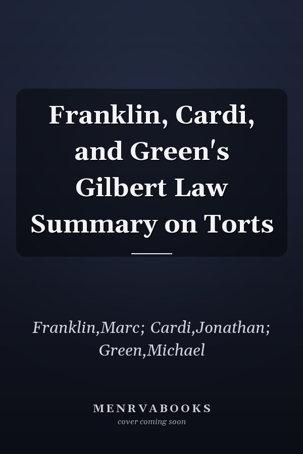 Franklin, Cardi, and Green's Gilbert Law Summary on Torts