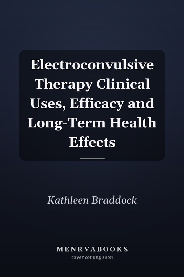 Electroconvulsive Therapy Clinical Uses, Efficacy and Long-Term Health Effects