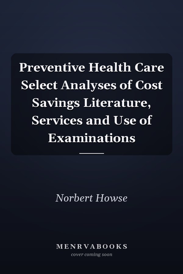 Preventive Health Care Select Analyses of Cost Savings Literature, Services and Use of Examinations