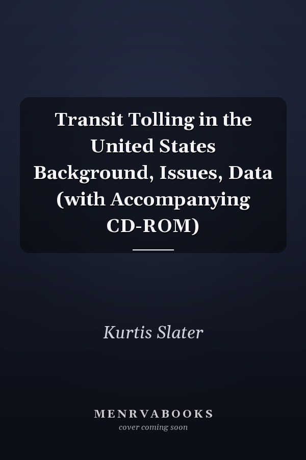 Transit Tolling in the United States Background, Issues, Data (with Accompanying CD-ROM)